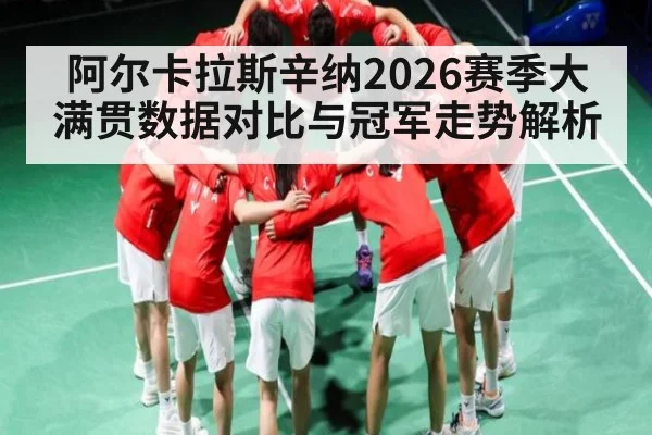 阿尔卡拉斯辛纳2026赛季大满贯数据对比与冠军走势解析